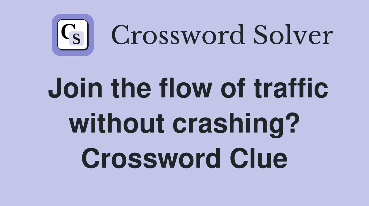 Join the flow of traffic without crashing? Crossword Clue