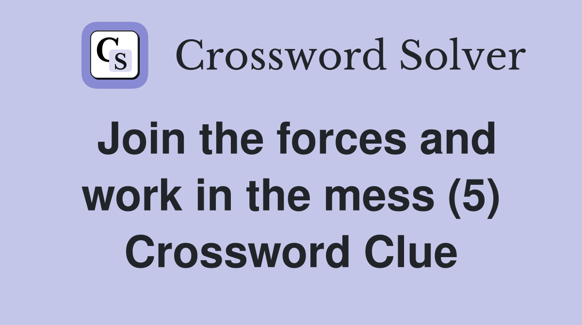Join the forces and work in the mess (5) Crossword Clue