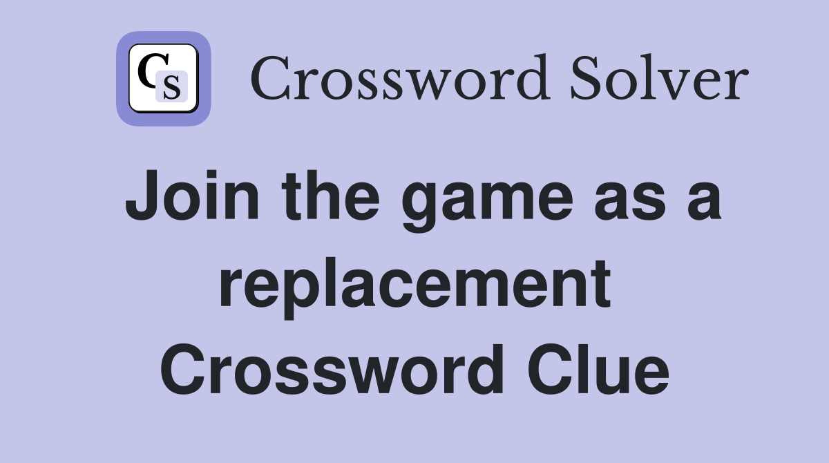 Join the game as a replacement Crossword Clue