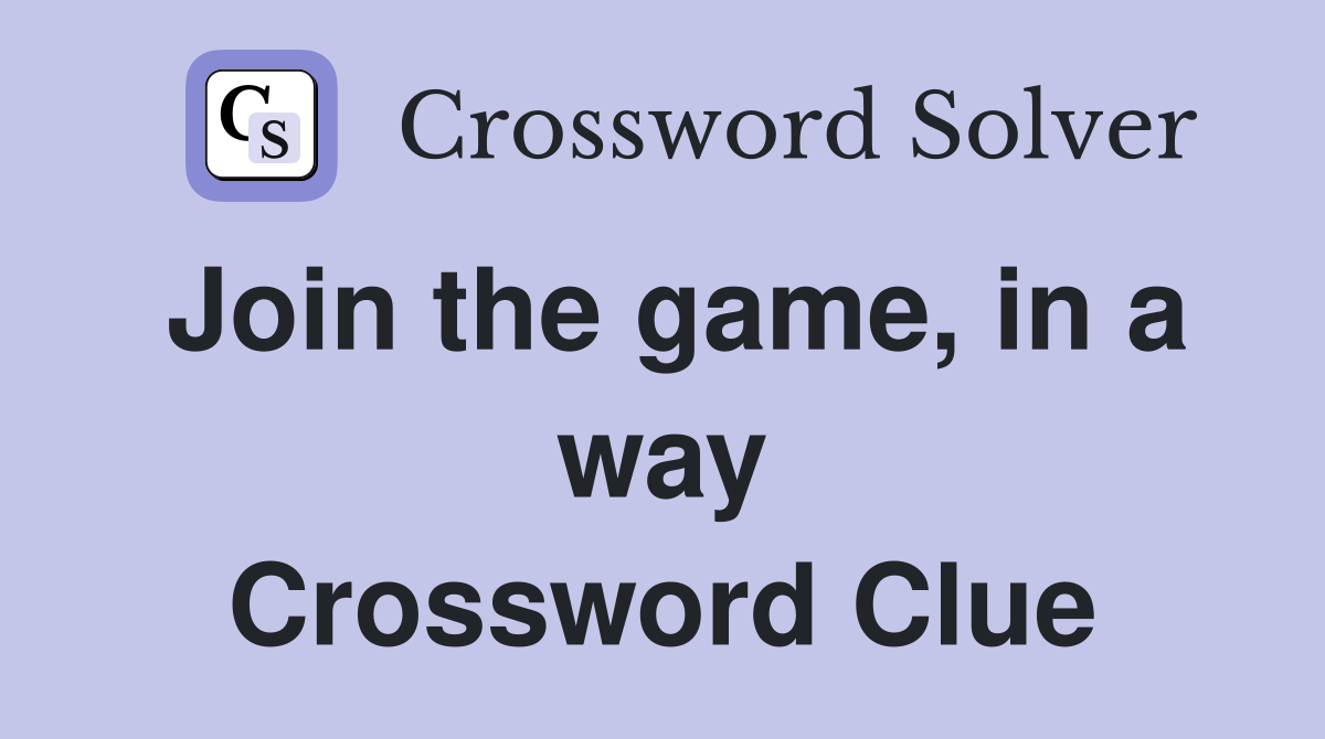 Join the game, in a way Crossword Clue