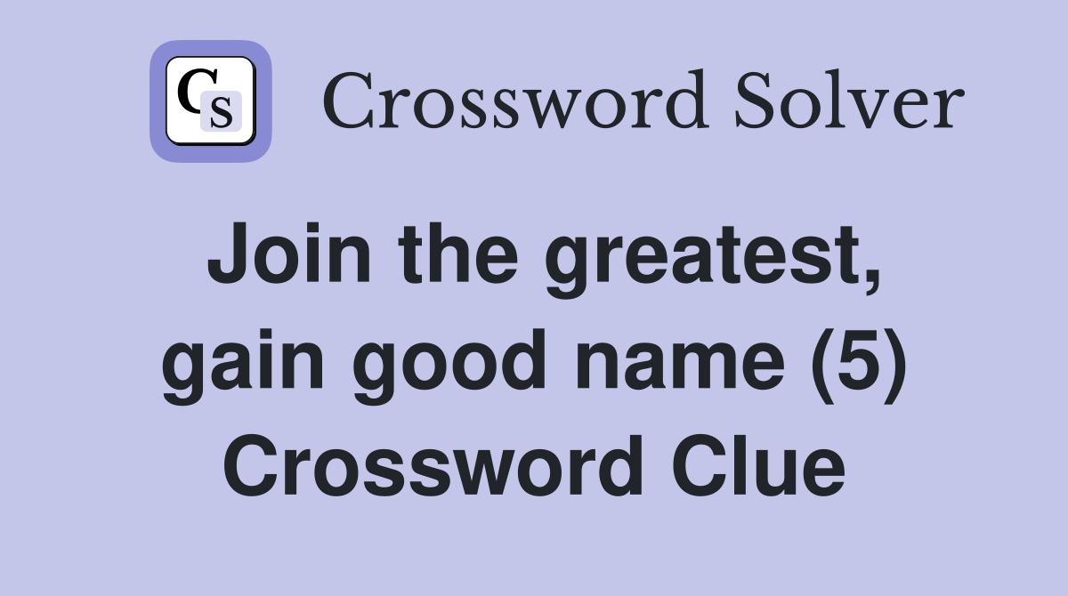 Join the greatest, gain good name (5) Crossword Clue