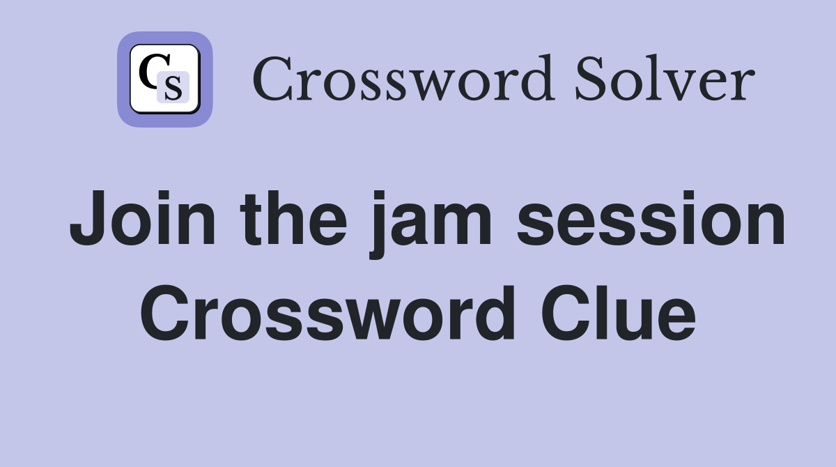 Join the jam session Crossword Clue