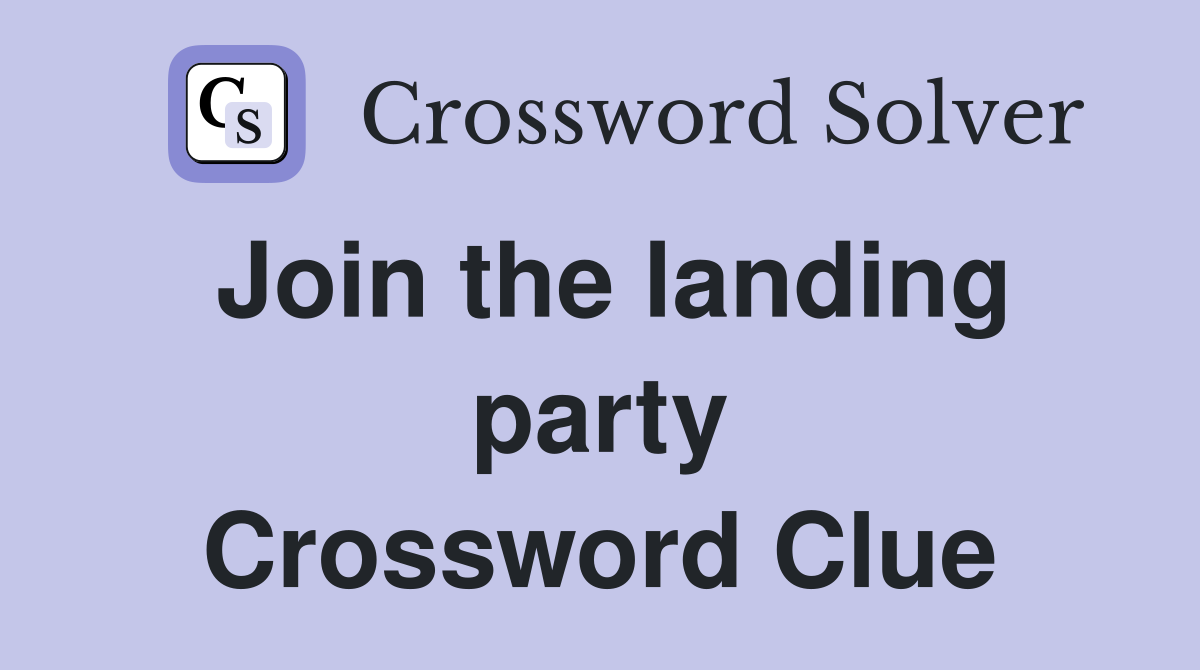 Join the landing party Crossword Clue