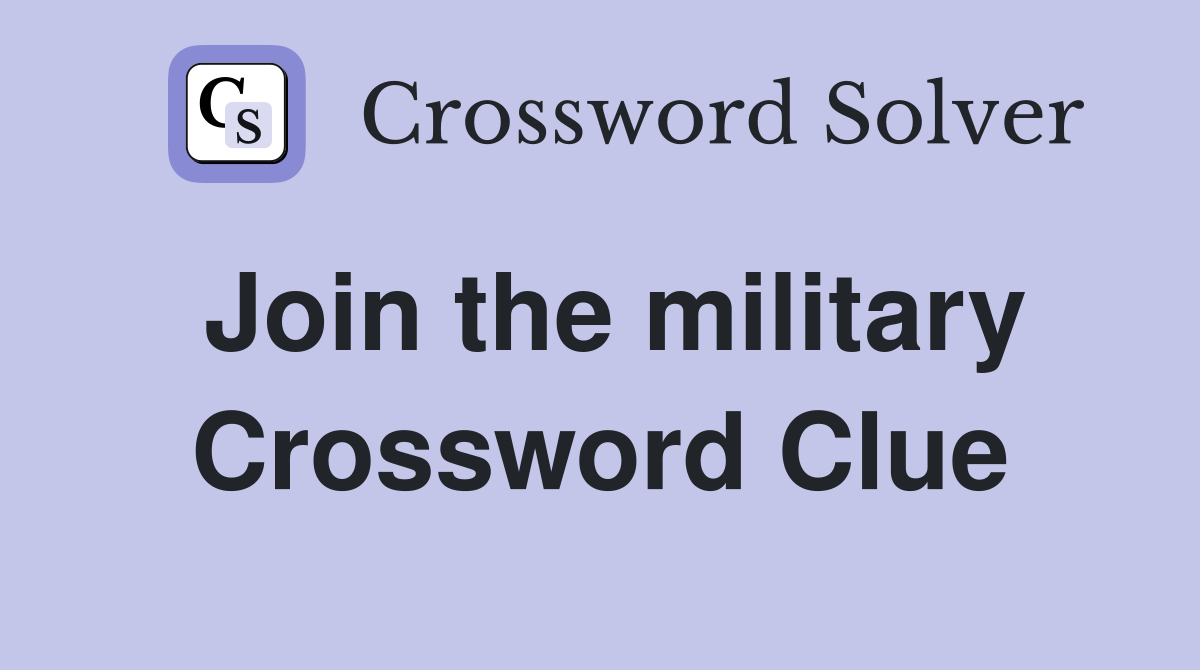 Join the military Crossword Clue