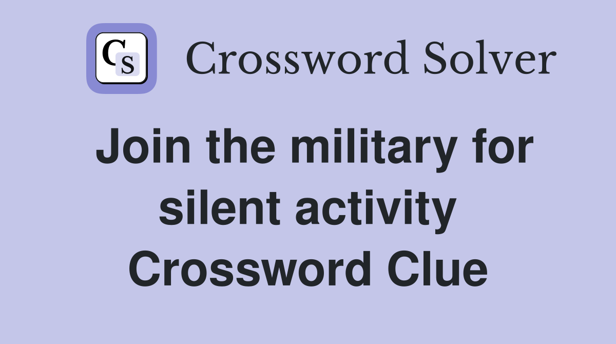 Join the military for silent activity Crossword Clue