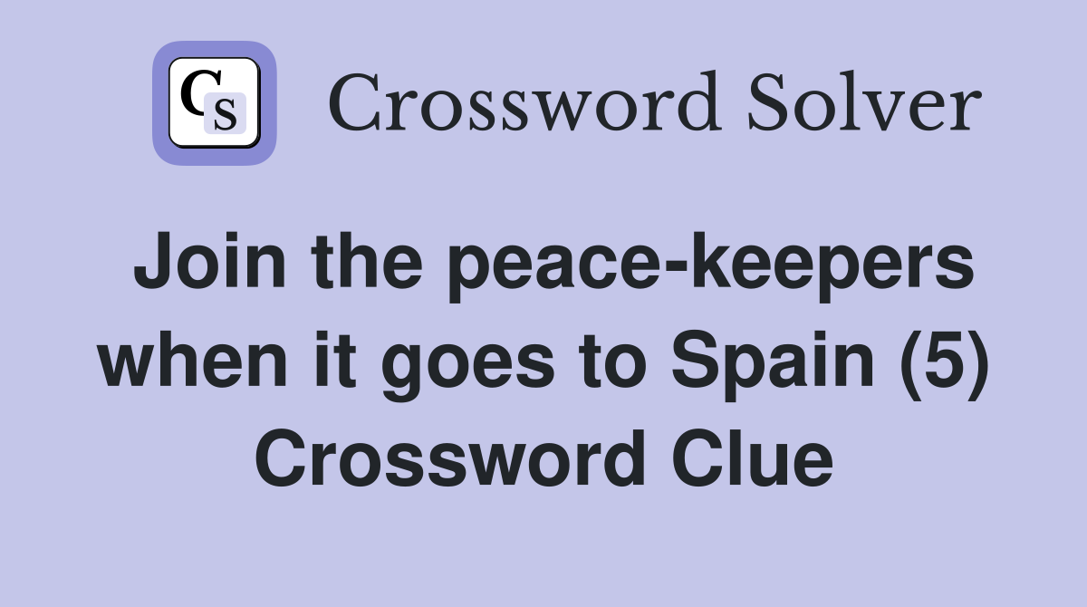 Join the peace-keepers when it goes to Spain (5) Crossword Clue