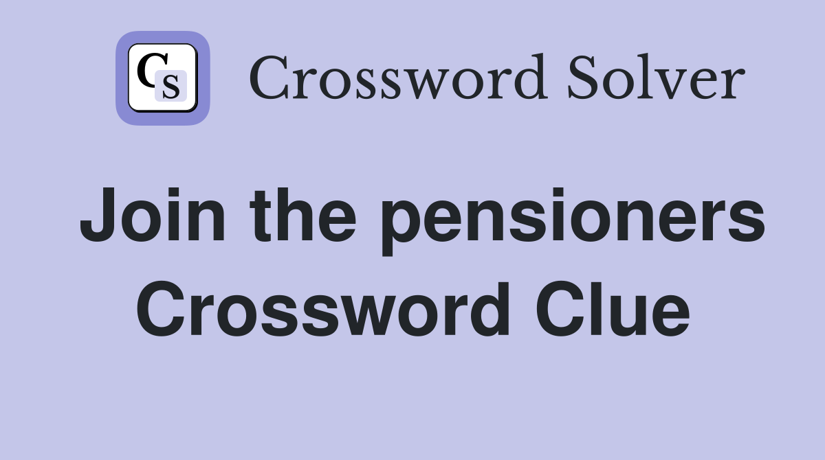 Join the pensioners Crossword Clue