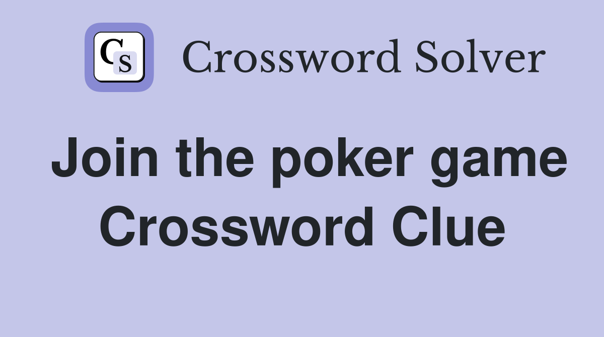 Join the poker game Crossword Clue