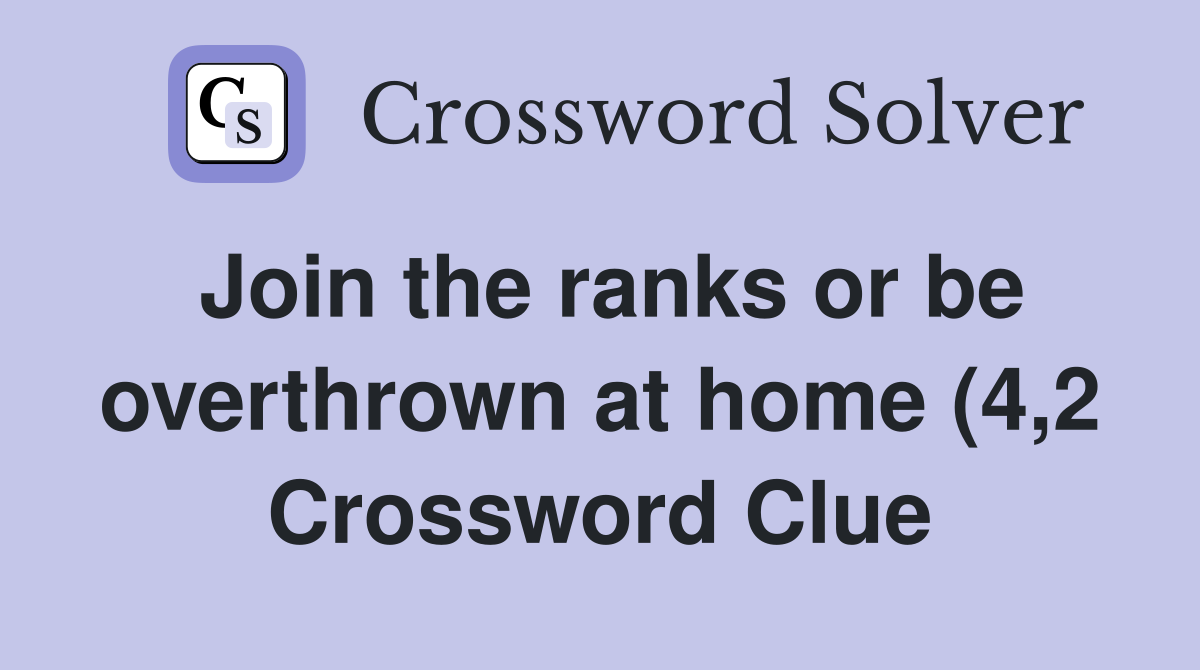 Join the ranks or be overthrown at home (4 2) Crossword Clue Answers Join the ranks or be overthrown at home (4 2) Crossword Clue Answers