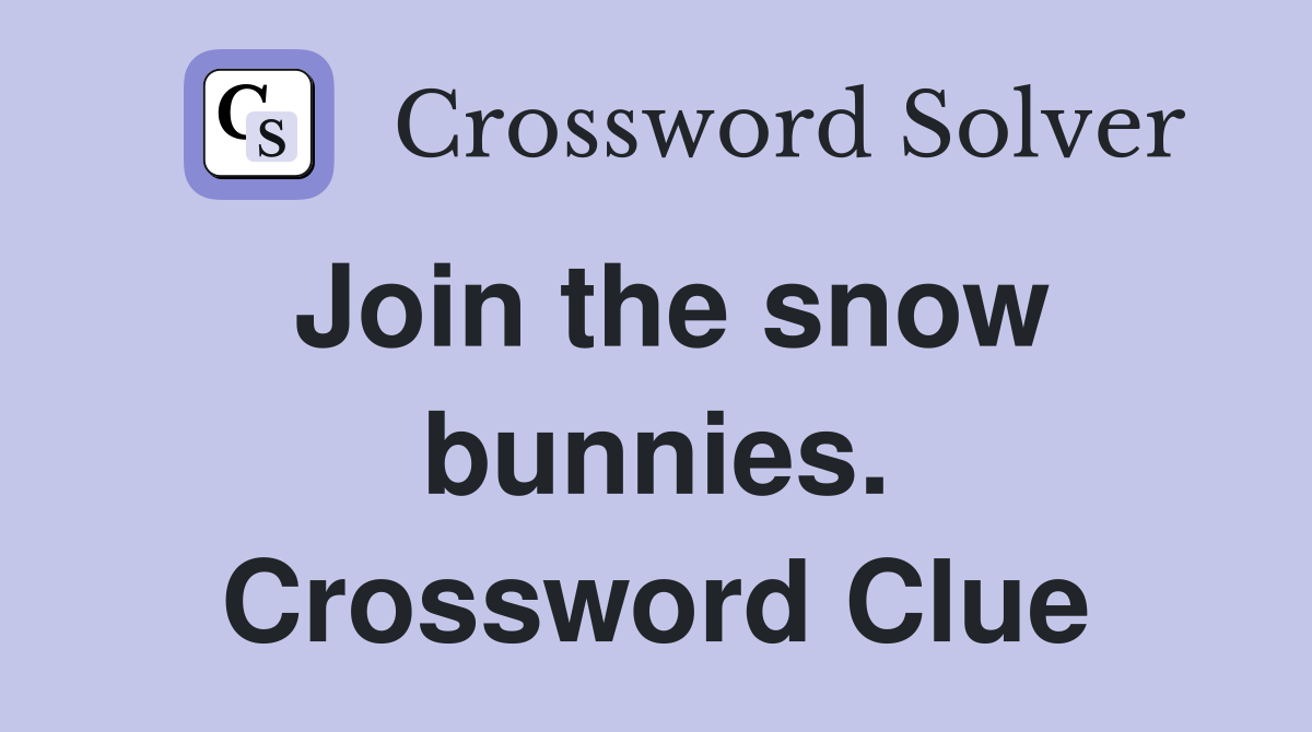 Join the snow bunnies. Crossword Clue