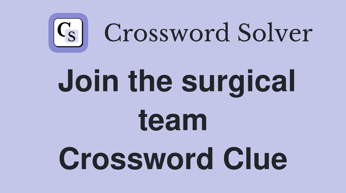 Join the surgical team Crossword Clue
