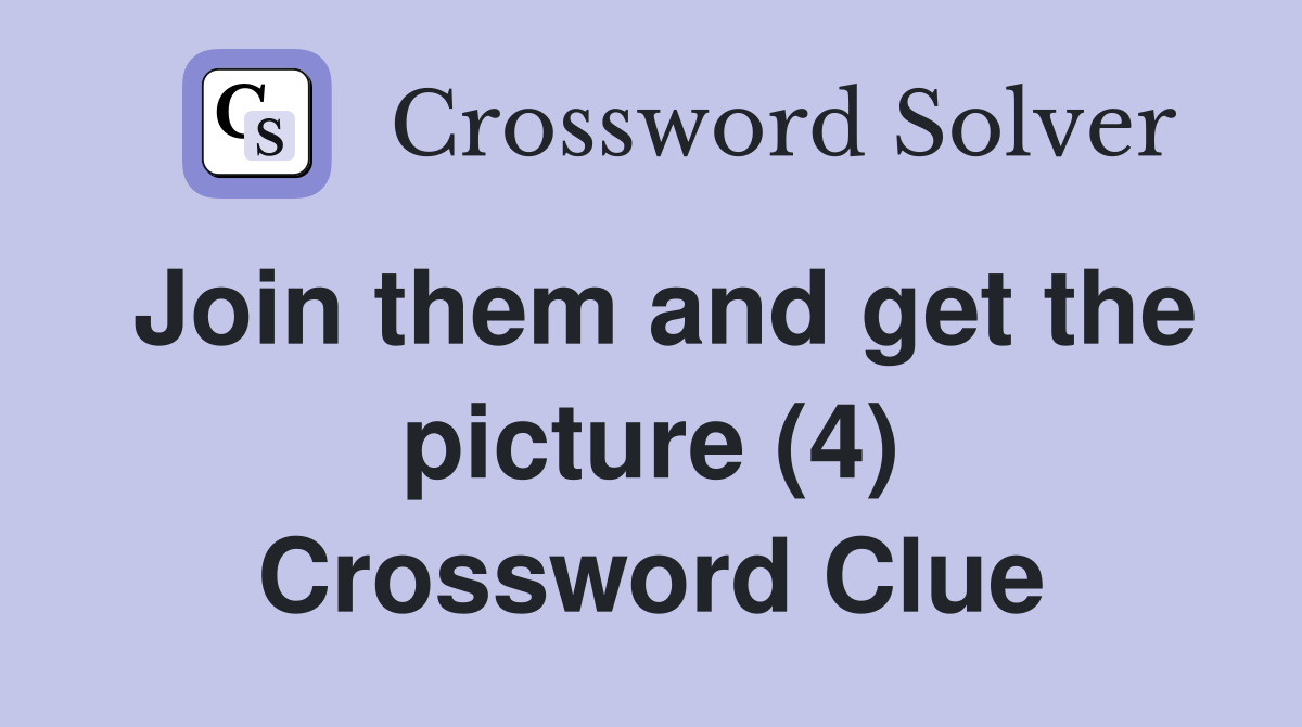 Join them and get the picture (4) Crossword Clue