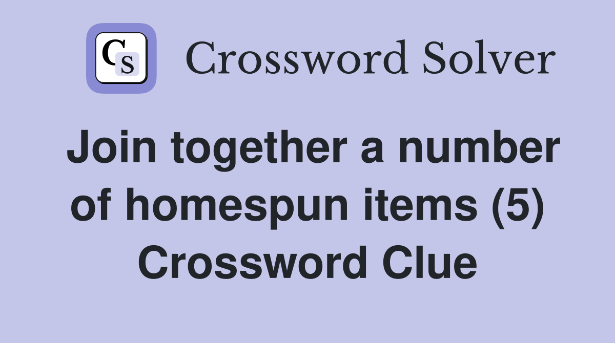 Join together a number of homespun items (5) Crossword Clue