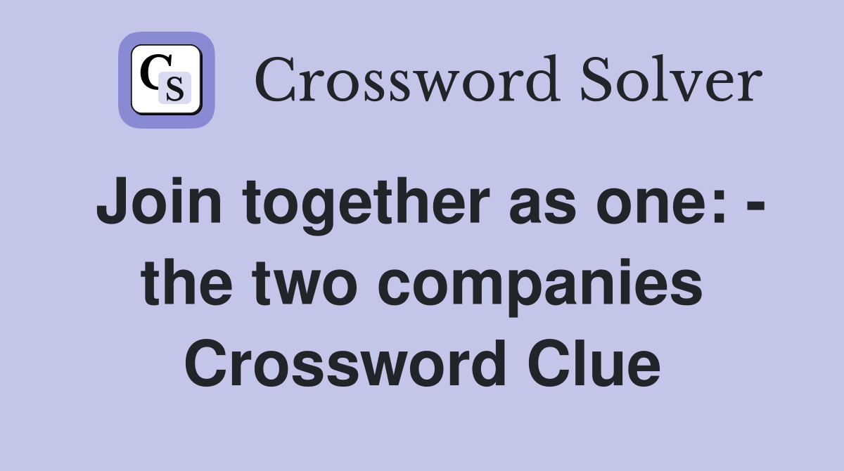 Join together as one: - the two companies Crossword Clue