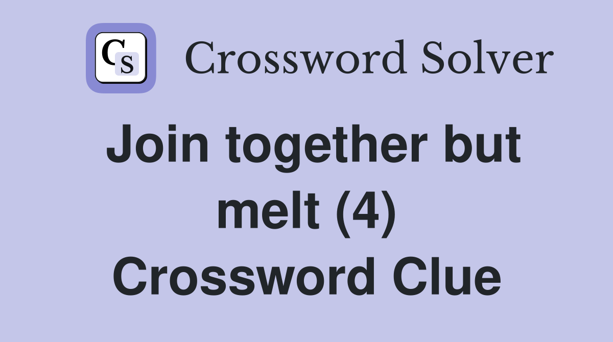 Join together but melt (4) Crossword Clue