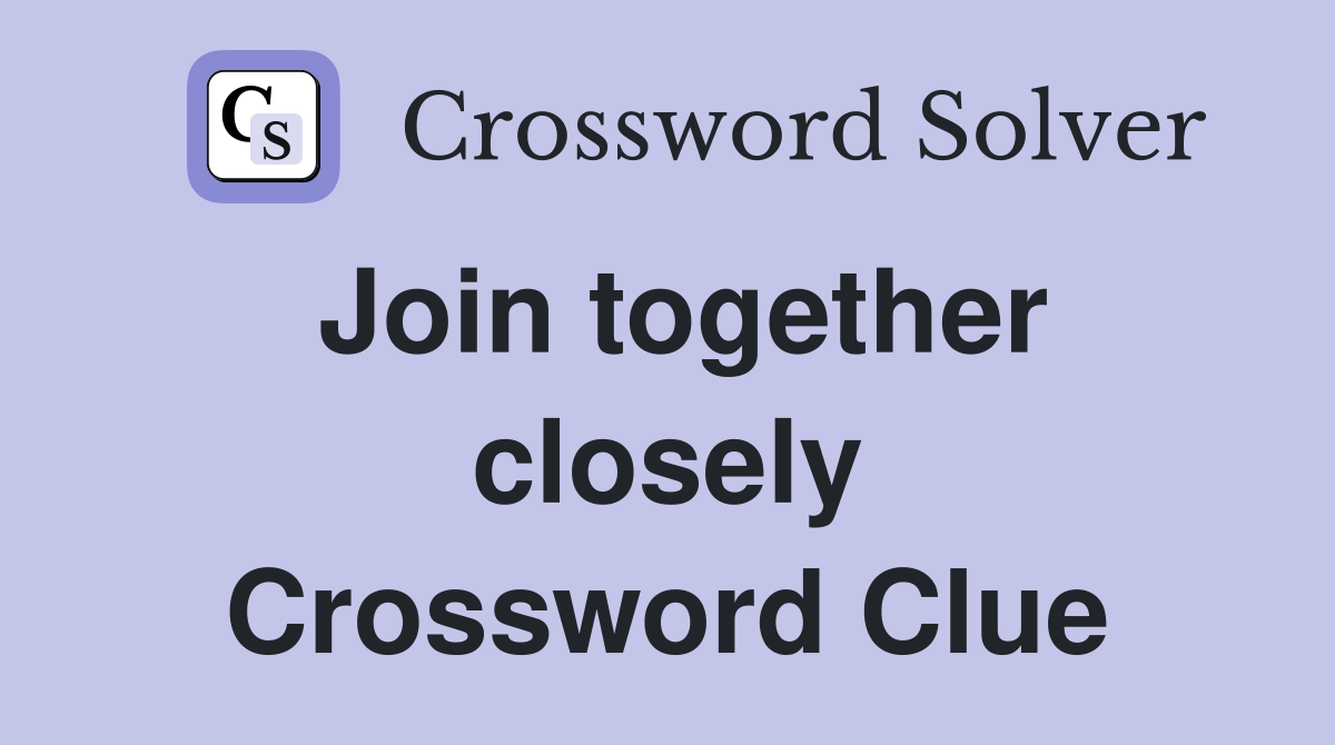 Join together closely Crossword Clue