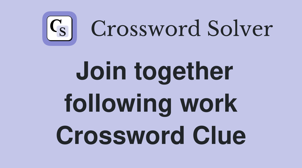 Join together following work Crossword Clue