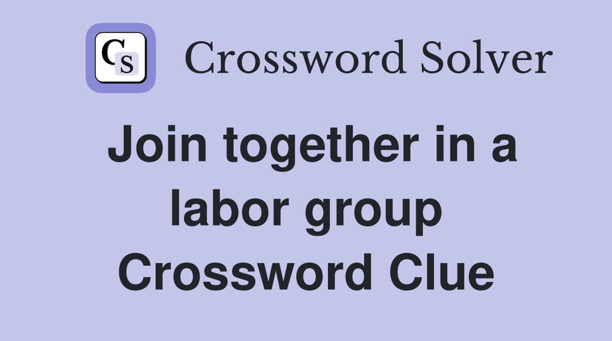 Join together in a labor group Crossword Clue