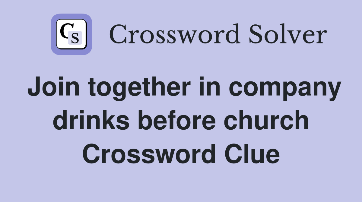 Join together in company drinks before church Crossword Clue