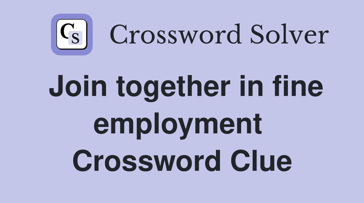 Join together in fine employment  Crossword Clue