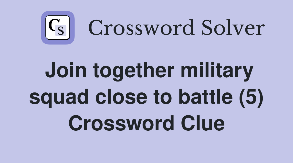 Join together military squad close to battle (5) Crossword Clue