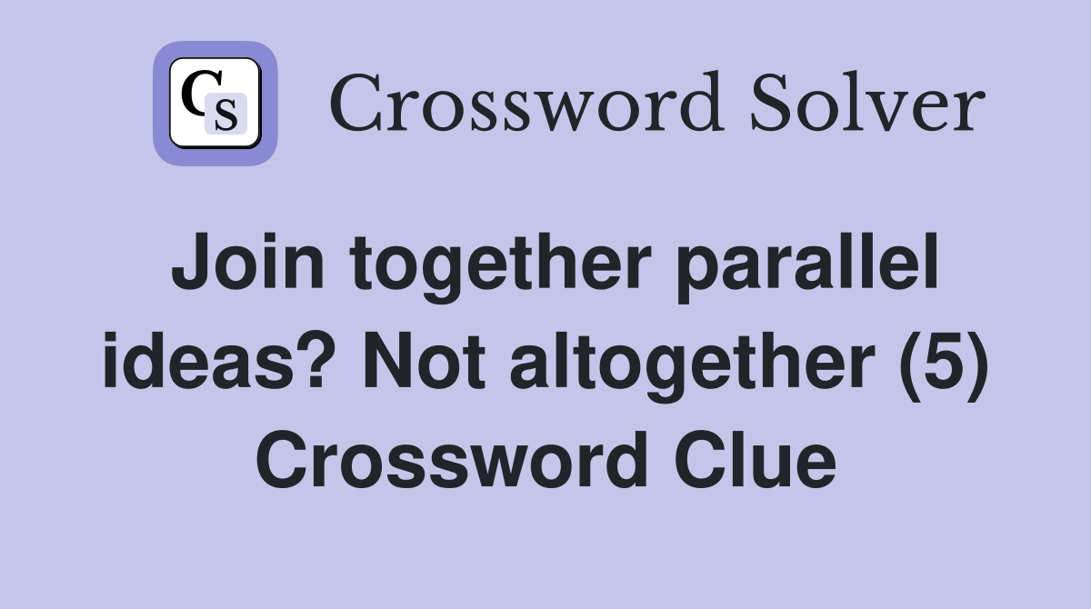 Join together parallel ideas? Not altogether (5) Crossword Clue