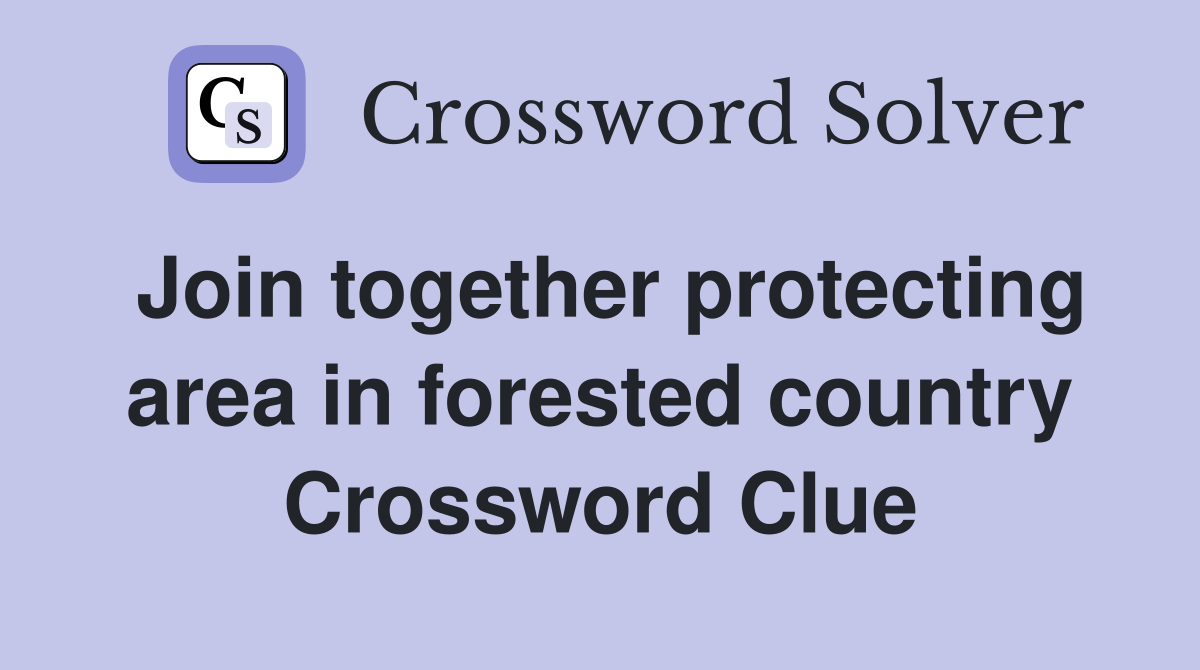 Join together protecting area in forested country Crossword Clue
