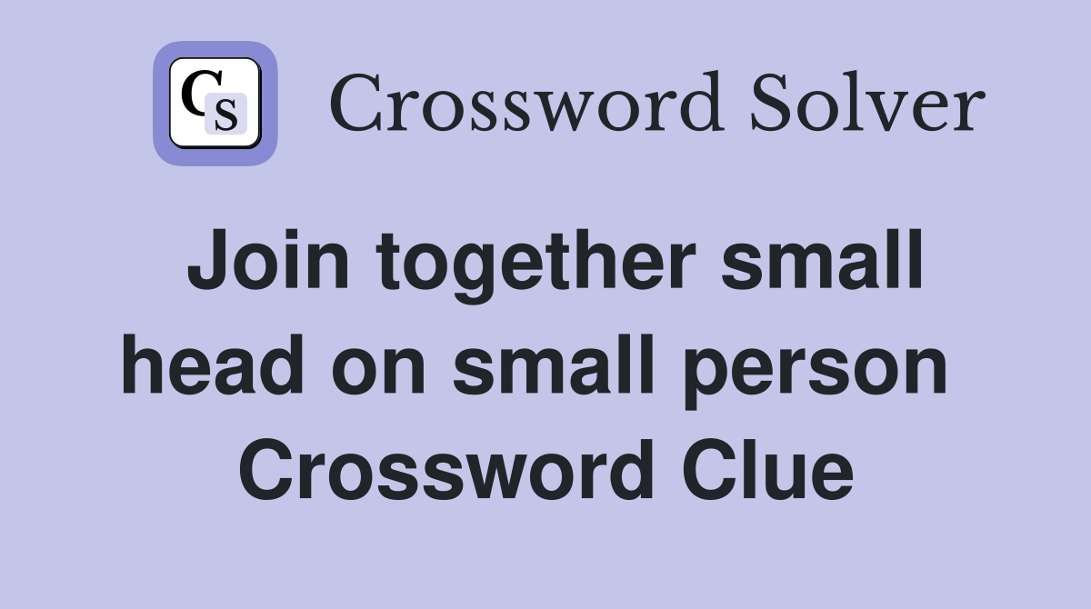 Join together small head on small person  Crossword Clue