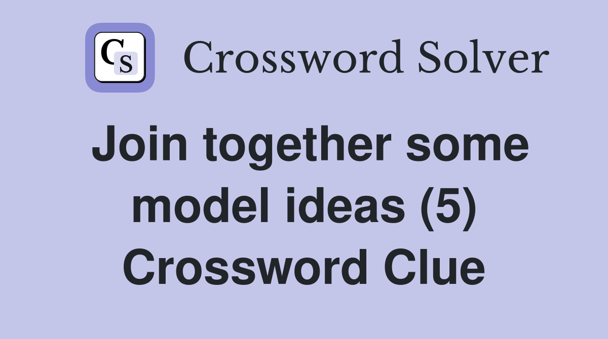 Join together some model ideas (5) Crossword Clue