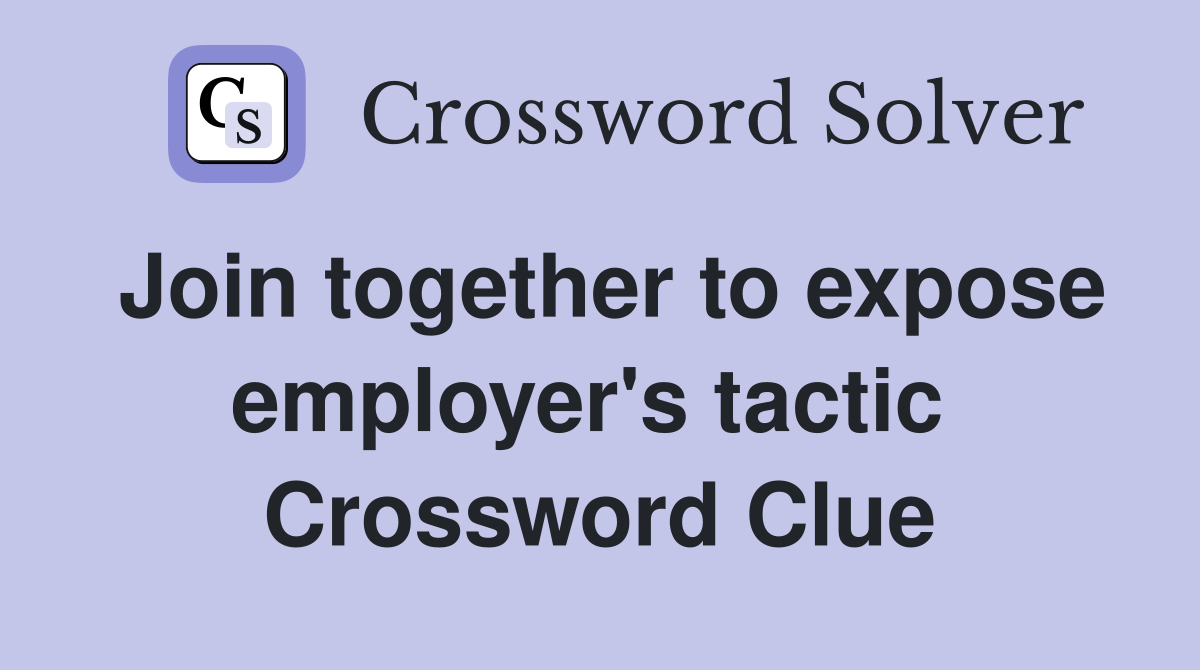 Join together to expose employer's tactic  Crossword Clue