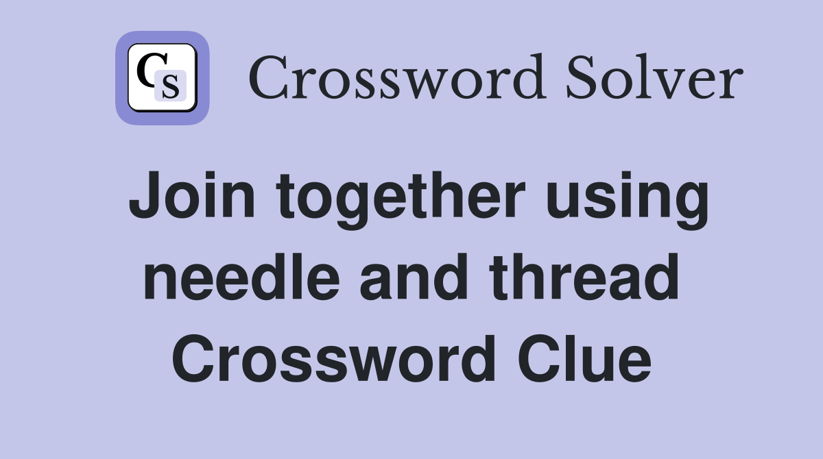 Join together using needle and thread Crossword Clue