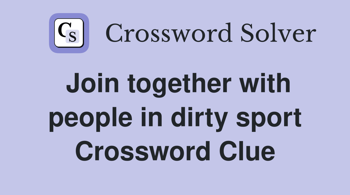 Join together with people in dirty sport Crossword Clue