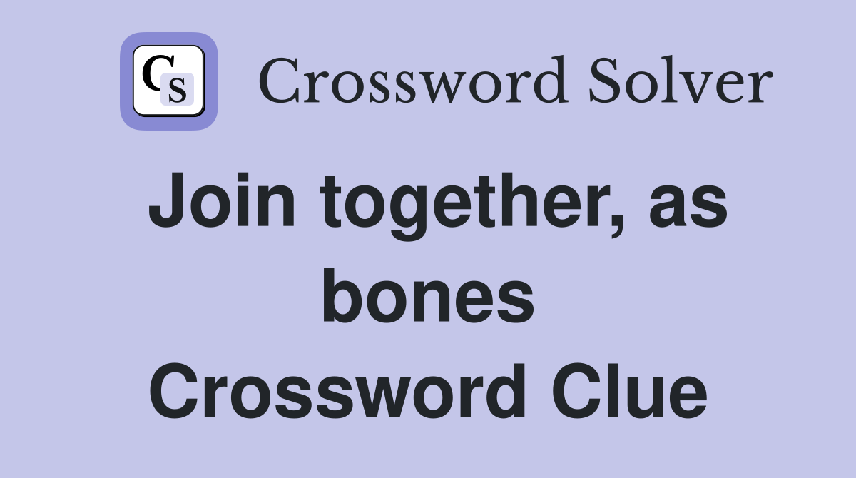 Join together, as bones Crossword Clue