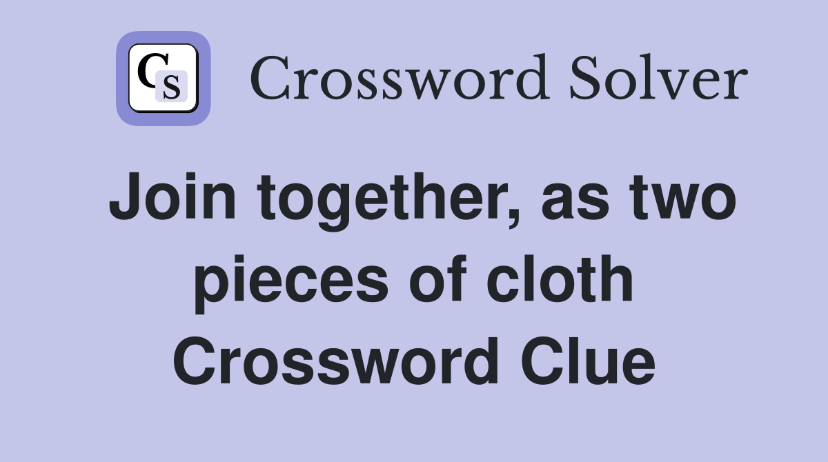 Join together, as two pieces of cloth Crossword Clue
