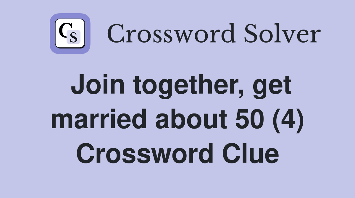 Join together, get married about 50 (4) Crossword Clue