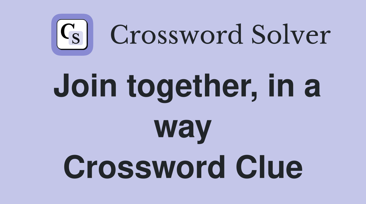 Join together, in a way Crossword Clue
