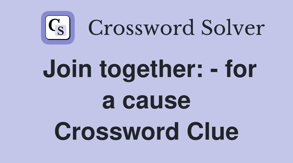 Join together: - for a cause Crossword Clue
