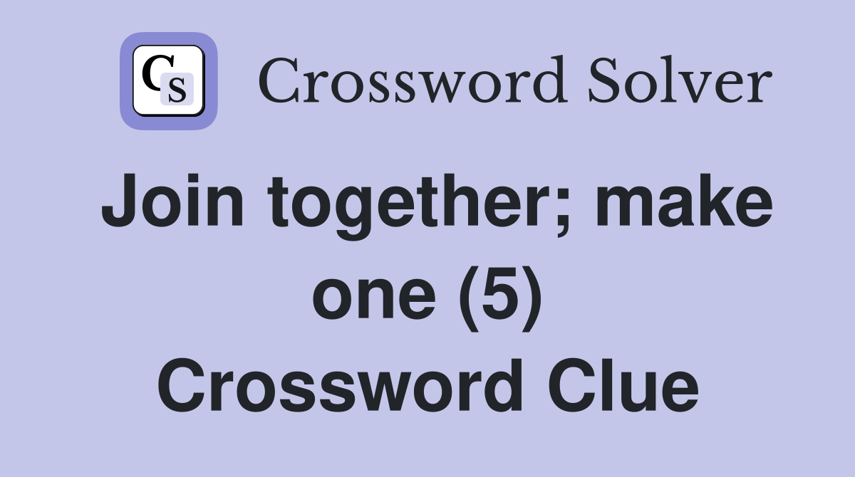 Join together; make one (5) Crossword Clue