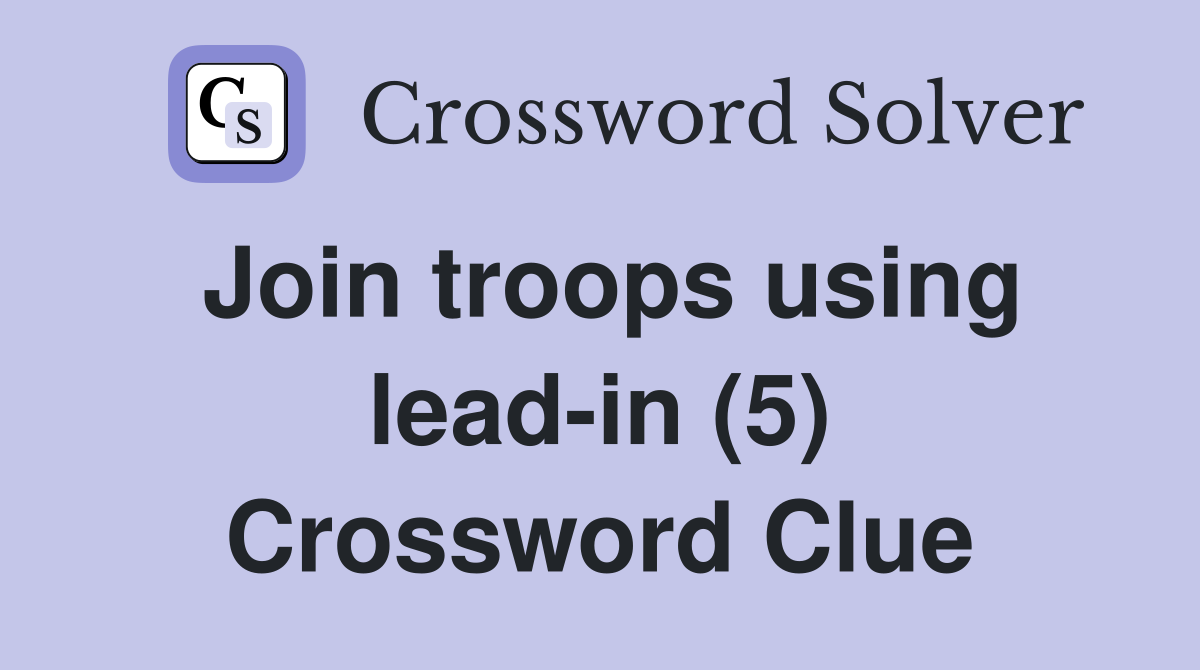 Join troops using lead-in (5) Crossword Clue