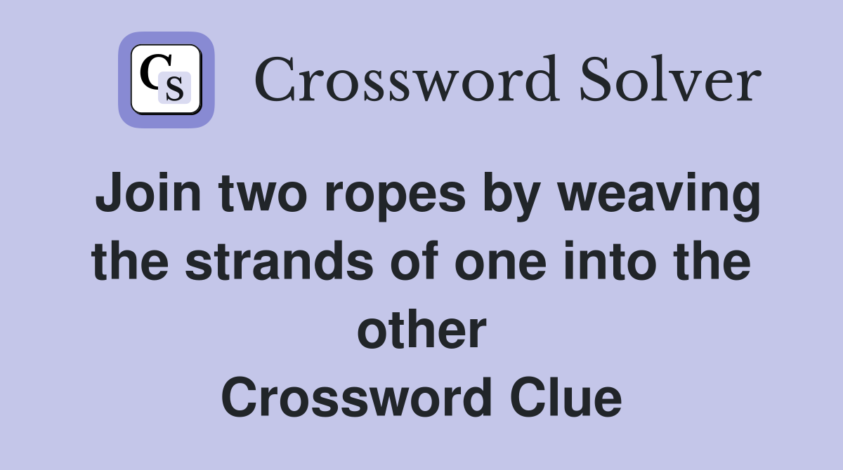 Join two ropes by weaving the strands of one into the other Crossword Clue