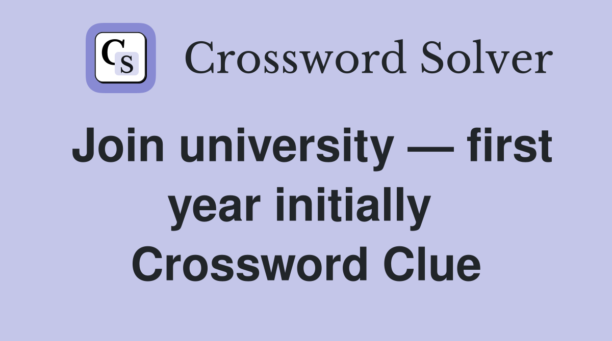 Join university — first year initially  Crossword Clue