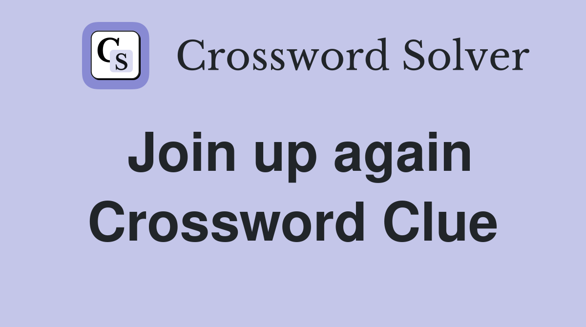 Join up again Crossword Clue