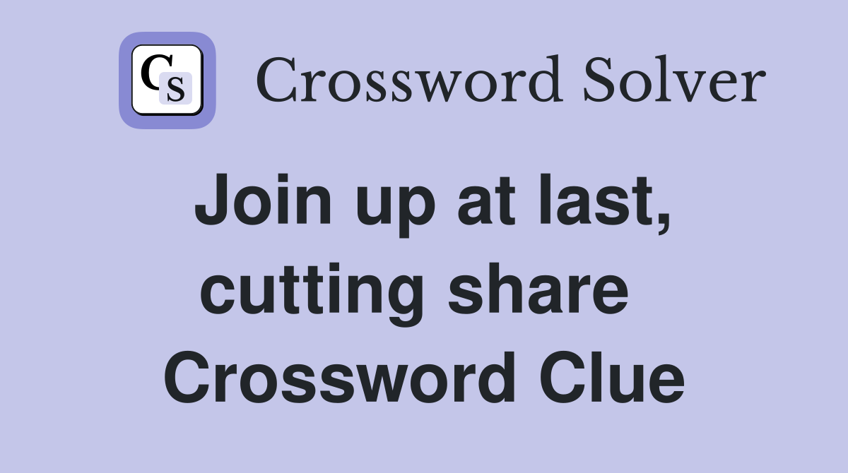 Join up at last, cutting share  Crossword Clue