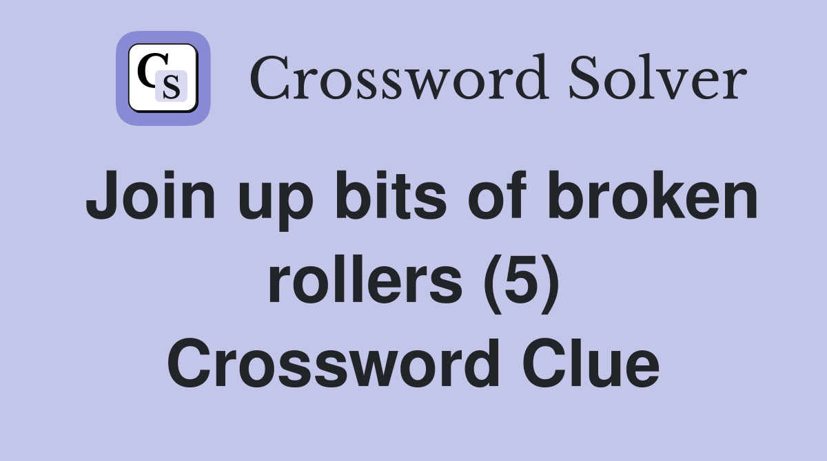 Join up bits of broken rollers (5) Crossword Clue