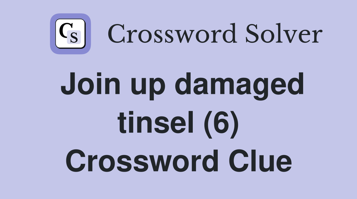 Join up damaged tinsel (6) Crossword Clue