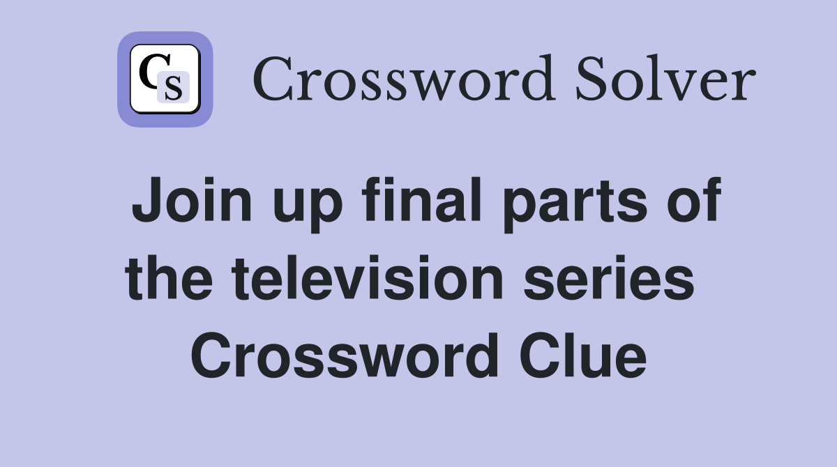 Join up final parts of the television series  Crossword Clue