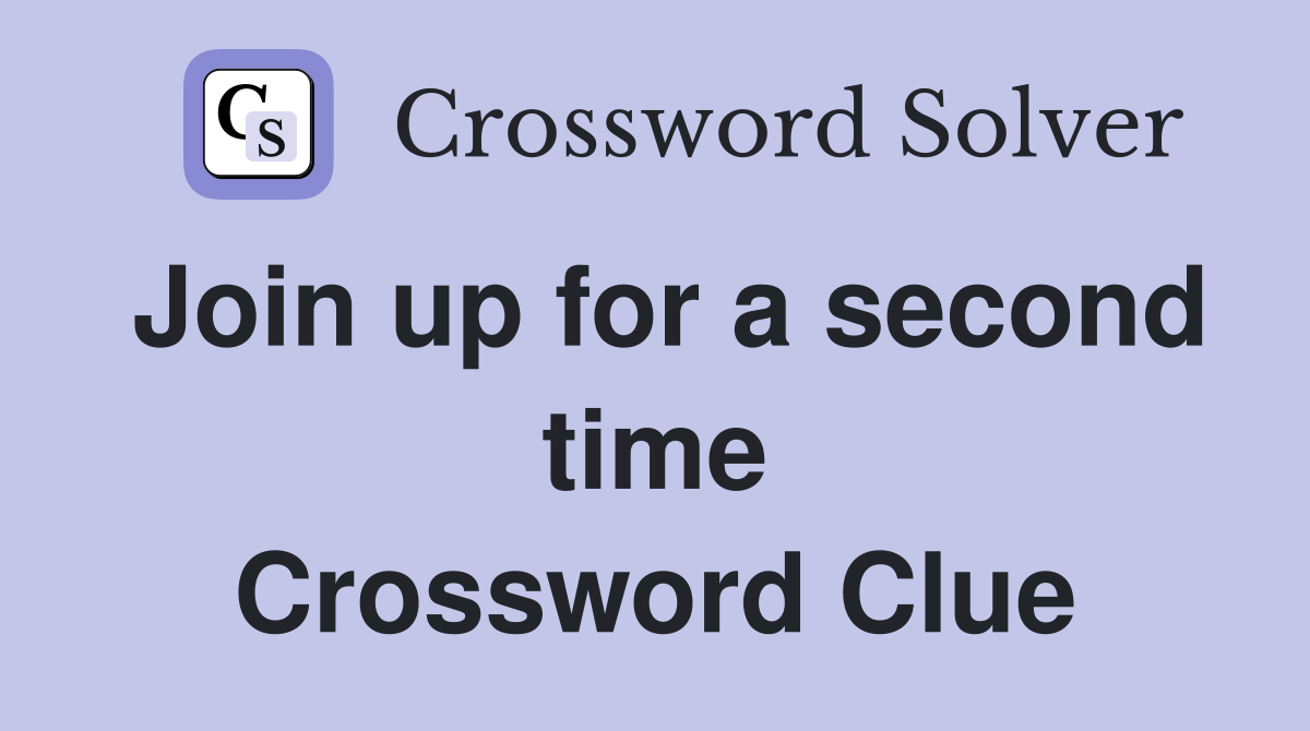 Join up for a second time Crossword Clue