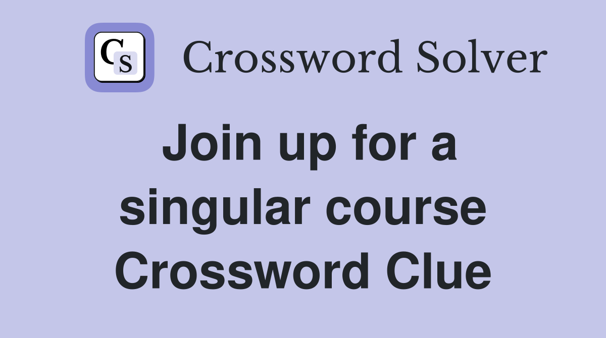Join up for a singular course Crossword Clue