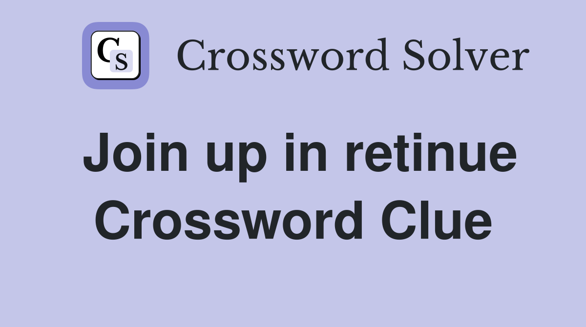 Join up in retinue Crossword Clue