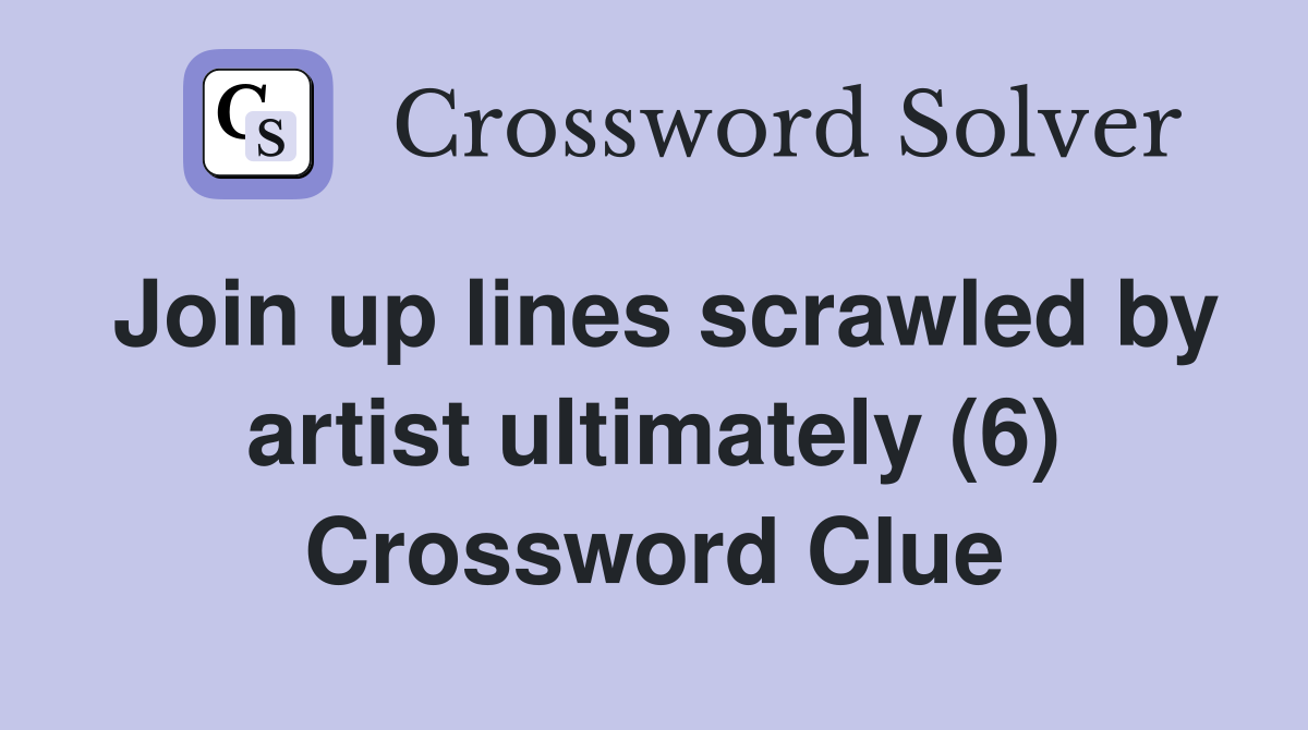 Join up lines scrawled by artist ultimately (6) Crossword Clue